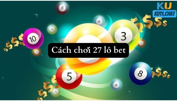 Cách chơi 27 lô bet